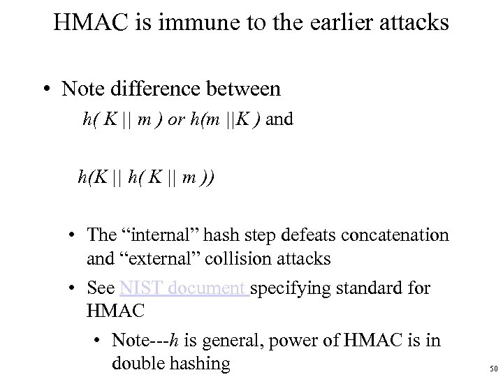 HMAC is immune to the earlier attacks • Note difference between h( K ||