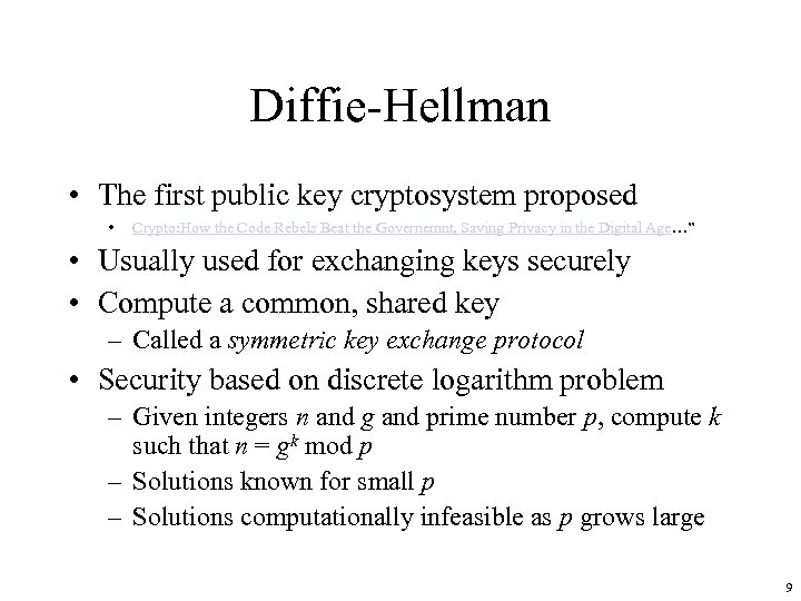 Diffie-Hellman • The first public key cryptosystem proposed • Crypto: How the Code Rebels
