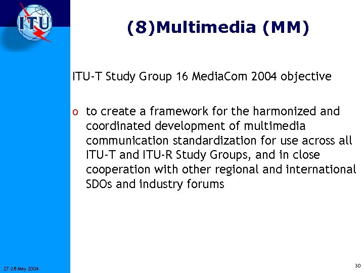 (8)Multimedia (MM) ITU-T Study Group 16 Media. Com 2004 objective o to create a