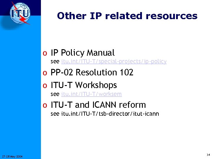 Other IP related resources o IP Policy Manual see itu. int/ITU-T/special-projects/ip-policy o PP-02 Resolution