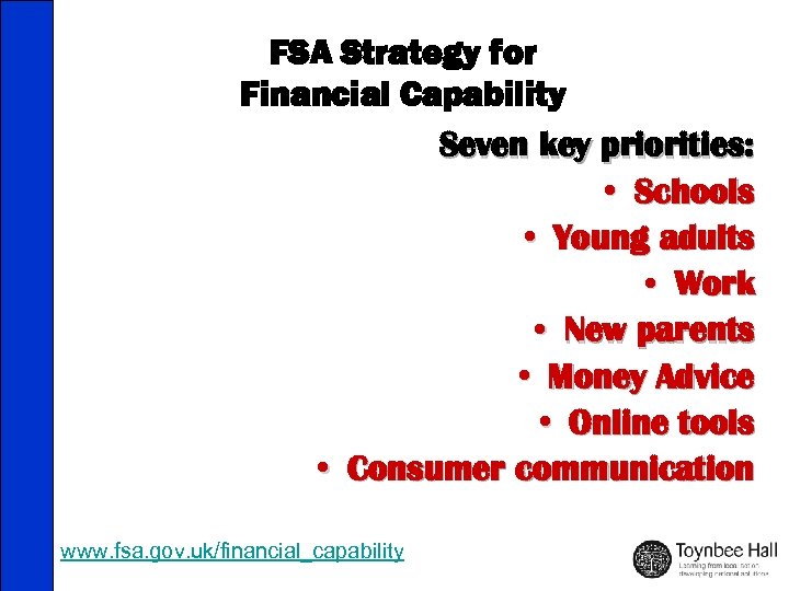 FSA Strategy for Financial Capability Seven key priorities: • Schools • Young adults •