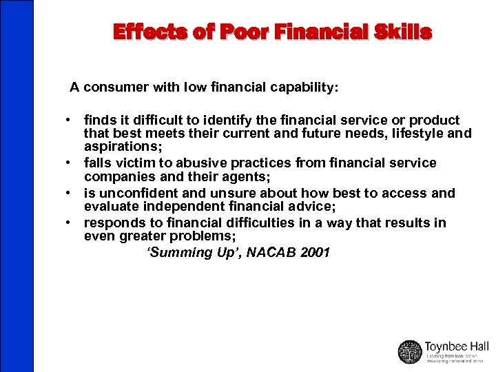 Effects of Poor Financial Skills A consumer with low financial capability: • finds it