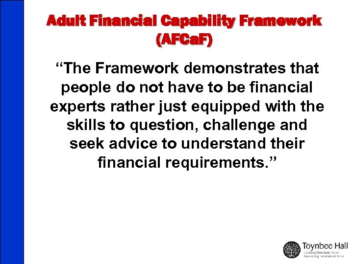 Adult Financial Capability Framework (AFCa. F) “The Framework demonstrates that people do not have