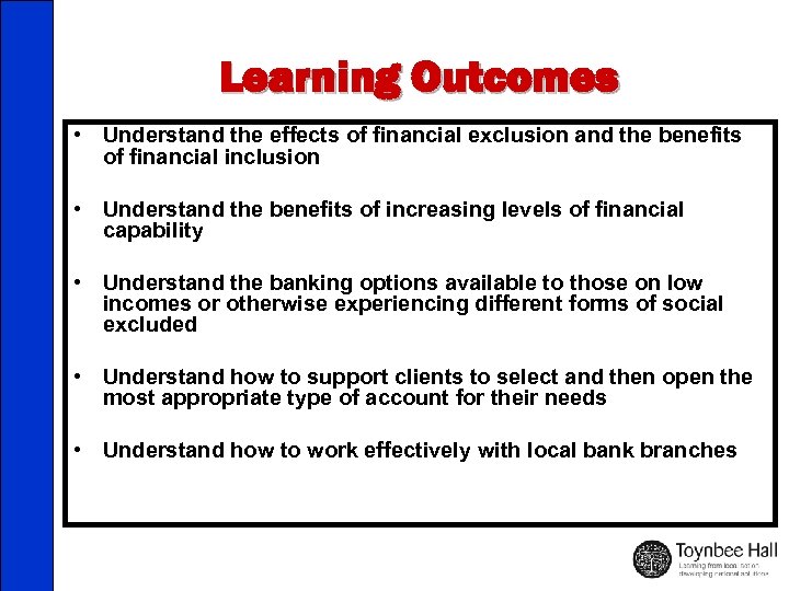 Learning Outcomes • Understand the effects of financial exclusion and the benefits of financial