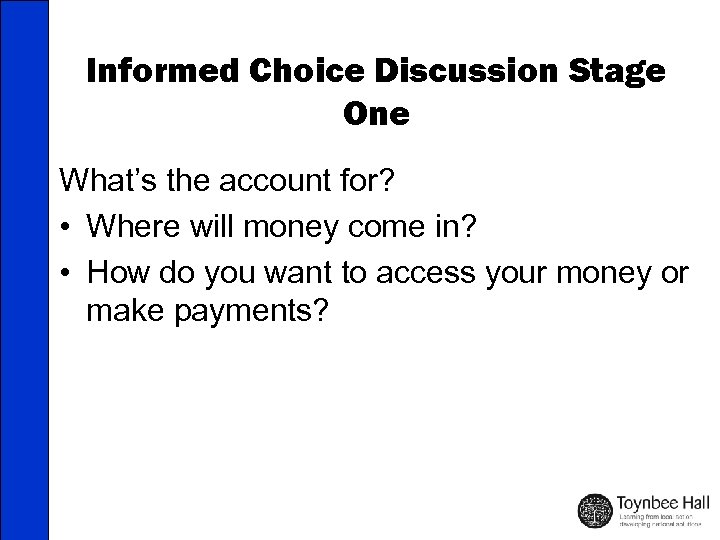 Informed Choice Discussion Stage One What’s the account for? • Where will money come