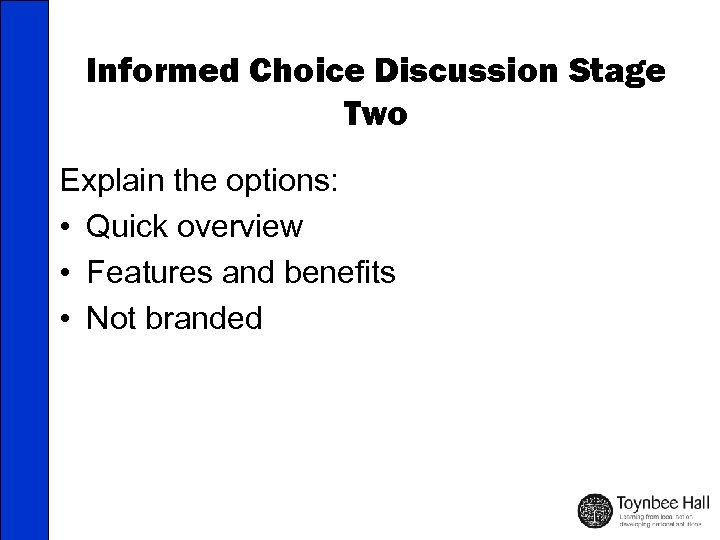 Informed Choice Discussion Stage Two Explain the options: • Quick overview • Features and