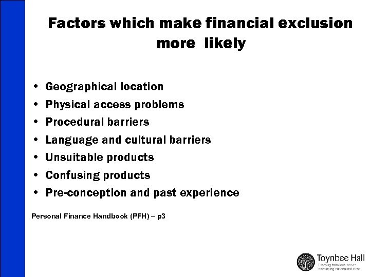 Factors which make financial exclusion more likely • • Geographical location Physical access problems