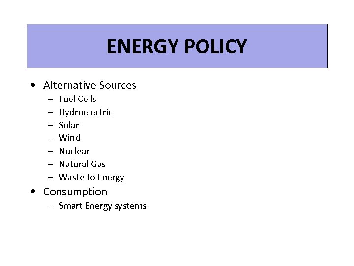 ENERGY POLICY • Alternative Sources – – – – Fuel Cells Hydroelectric Solar Wind