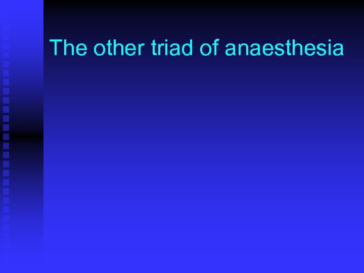 The other triad of anaesthesia 