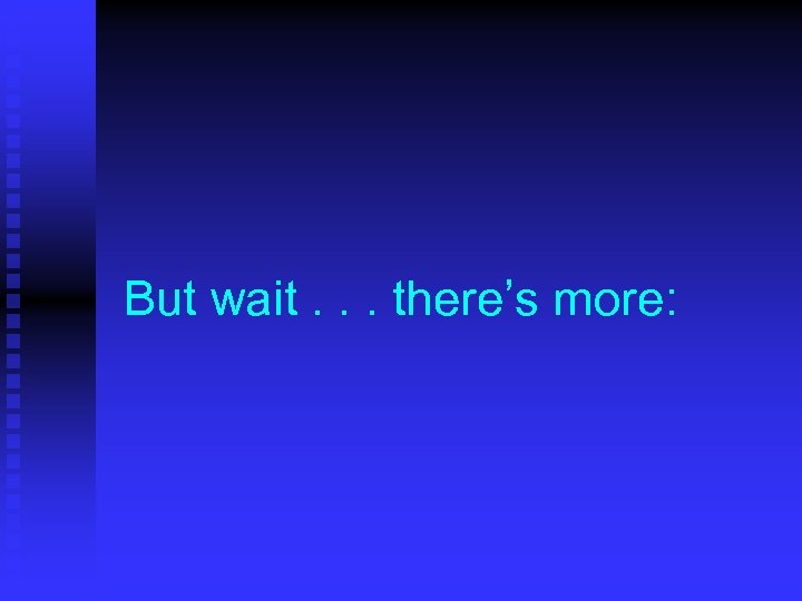 But wait. . . there’s more: 