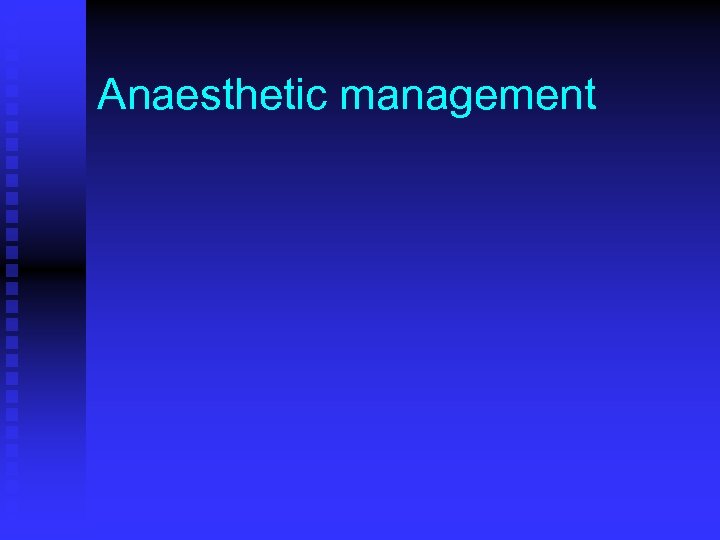 Anaesthetic management 