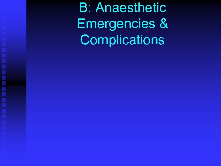 B: Anaesthetic Emergencies & Complications 
