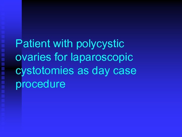Patient with polycystic ovaries for laparoscopic cystotomies as day case procedure 