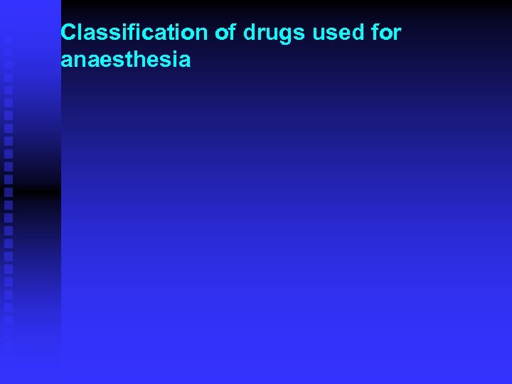 Classification of drugs used for anaesthesia 