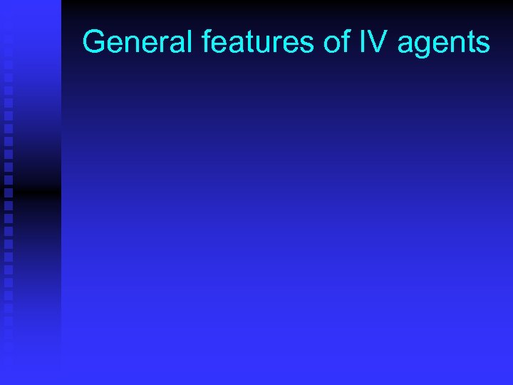 General features of IV agents 