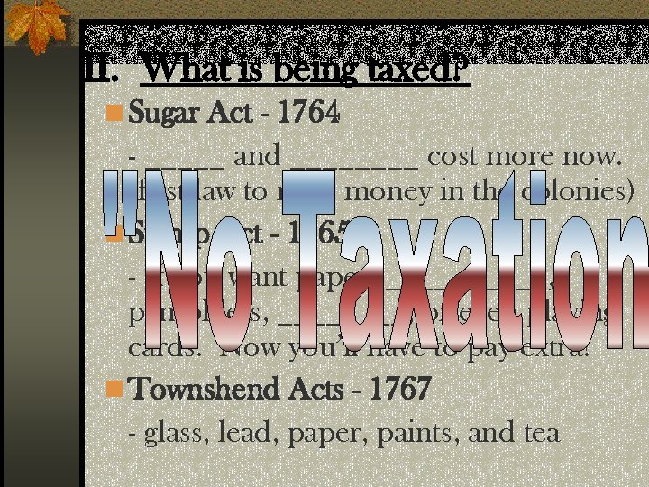 II. What is being taxed? n Sugar Act - 1764 - _____ and ____