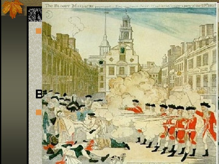 IV. Boston Massacre - 1770 n _____ civilians killed; _______’s engraving and pamphlet gains