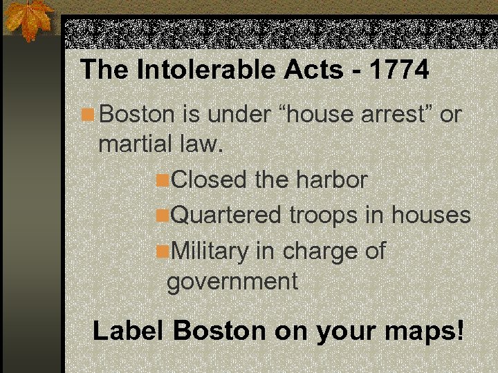 The Intolerable Acts - 1774 n Boston is under “house arrest” or martial law.