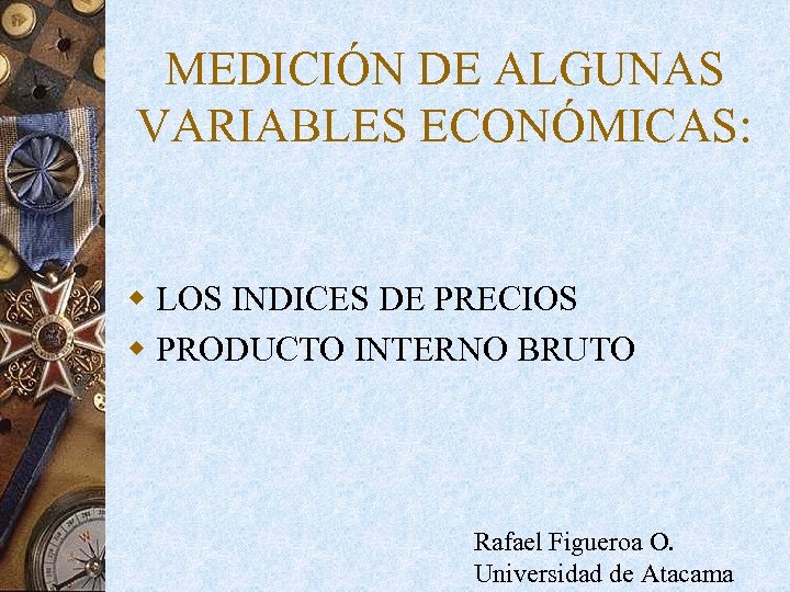 MEDICIÓN DE ALGUNAS VARIABLES ECONÓMICAS: w LOS INDICES DE PRECIOS w PRODUCTO INTERNO BRUTO