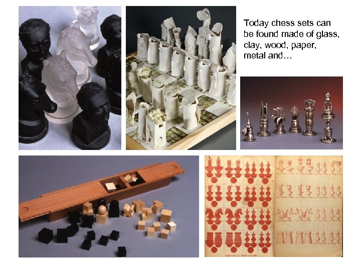 Today chess sets can be found made of glass, clay, wood, paper, metal and…