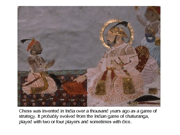 Chess was invented in India over a thousand years ago as a game of