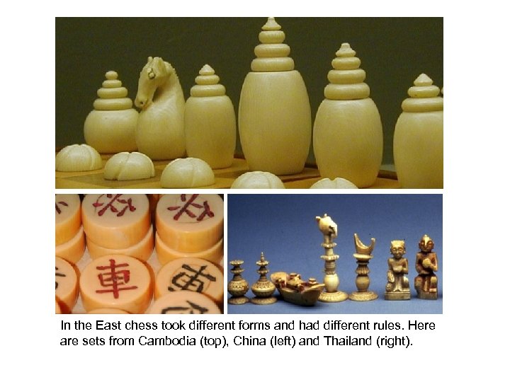 In the East chess took different forms and had different rules. Here are sets