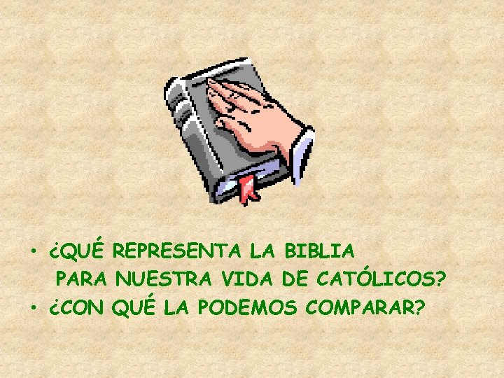  • ¿QUÉ REPRESENTA LA BIBLIA PARA NUESTRA VIDA DE CATÓLICOS? • ¿CON QUÉ