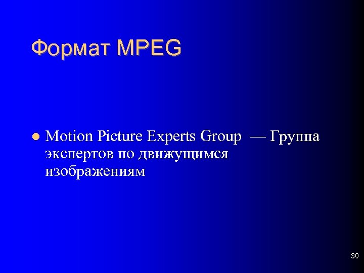 Формат MPEG Motion Picture Experts Group — Группа экспертов по движущимся изображениям 30 