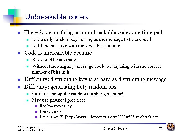 Unbreakable codes n There is such a thing as an unbreakable code: one-time pad