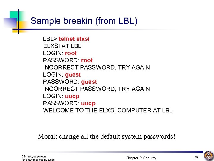Sample breakin (from LBL) LBL> telnet elxsi ELXSI AT LBL LOGIN: root PASSWORD: root