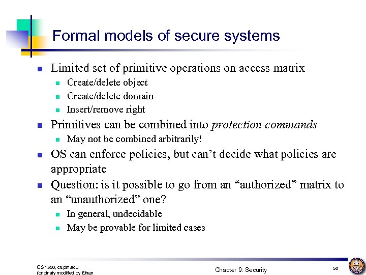Formal models of secure systems n Limited set of primitive operations on access matrix