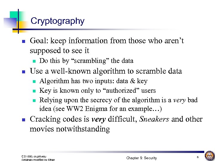 Cryptography n Goal: keep information from those who aren’t supposed to see it n