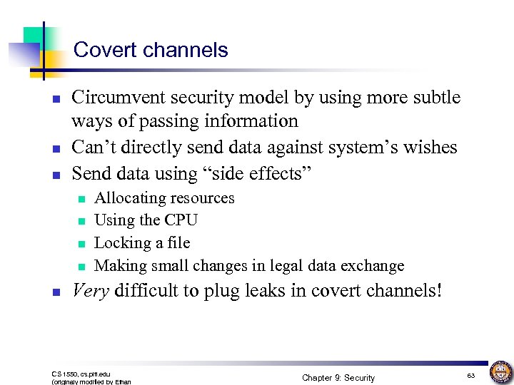Covert channels n n n Circumvent security model by using more subtle ways of