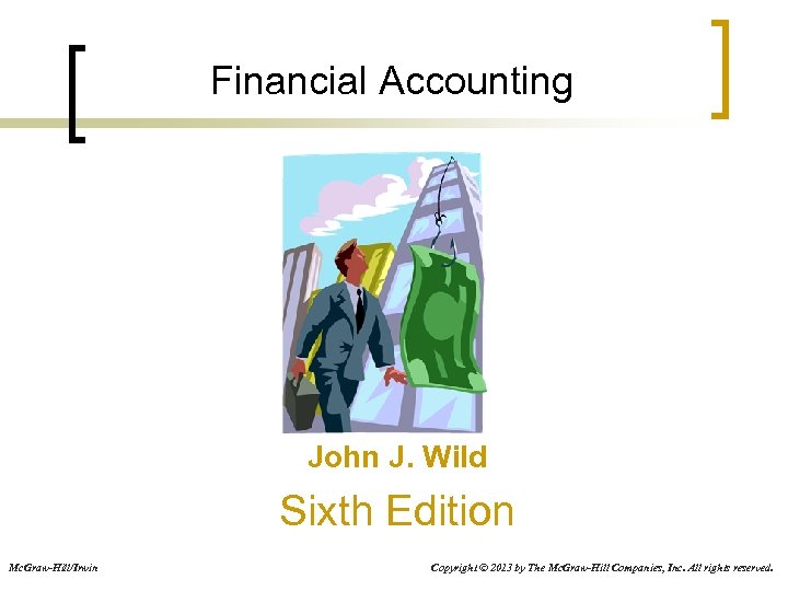 Financial Accounting John J. Wild Sixth Edition Mc. Graw-Hill/Irwin Copyright © 2013 by The