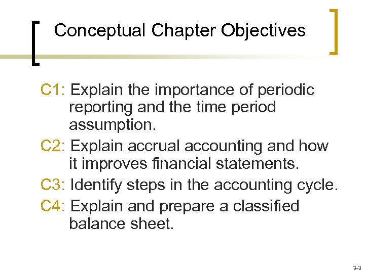 Conceptual Chapter Objectives C 1: Explain the importance of periodic reporting and the time