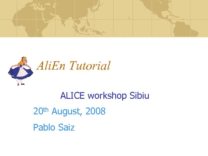 Ali. En Tutorial ALICE workshop Sibiu 20 th August, 2008 Pablo Saiz 