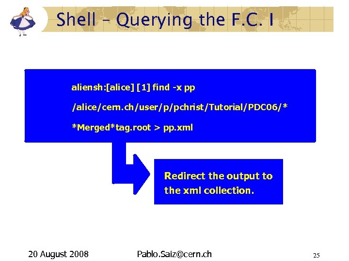 Shell – Querying the F. C. I aliensh: [alice] [1] find -x pp /alice/cern.