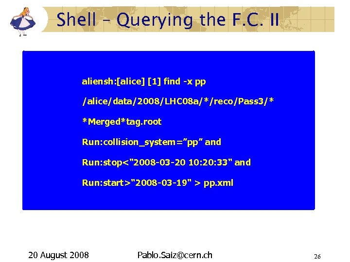 Shell – Querying the F. C. II aliensh: [alice] [1] find -x pp /alice/data/2008/LHC