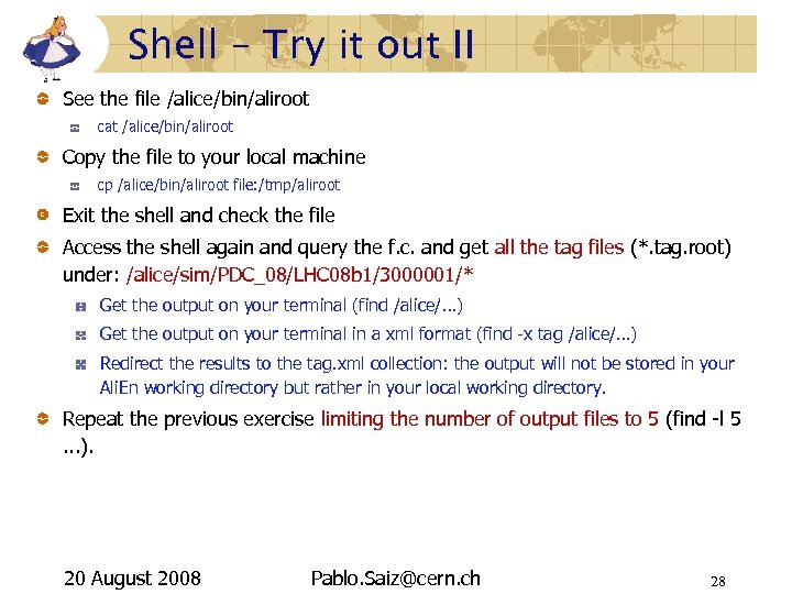 Shell – Try it out II See the file /alice/bin/aliroot cat /alice/bin/aliroot Copy the