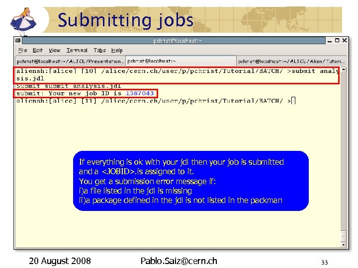 Submitting jobs If everything is ok with your jdl then your job is submitted