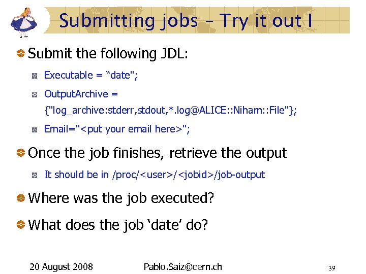 Submitting jobs – Try it out I Submit the following JDL: Executable = “date";