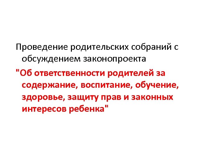  Проведение родительских собраний с обсуждением законопроекта "Об ответственности родителей за содержание, воспитание, обучение,