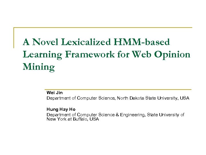 A Novel Lexicalized HMM-based Learning Framework for Web Opinion Mining Wei Jin Department of
