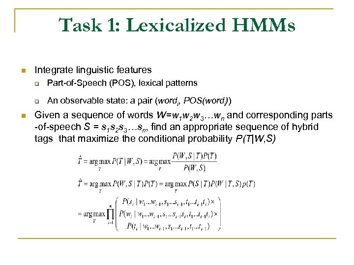 Task 1: Lexicalized HMMs n Integrate linguistic features q q n Part-of-Speech (POS), lexical