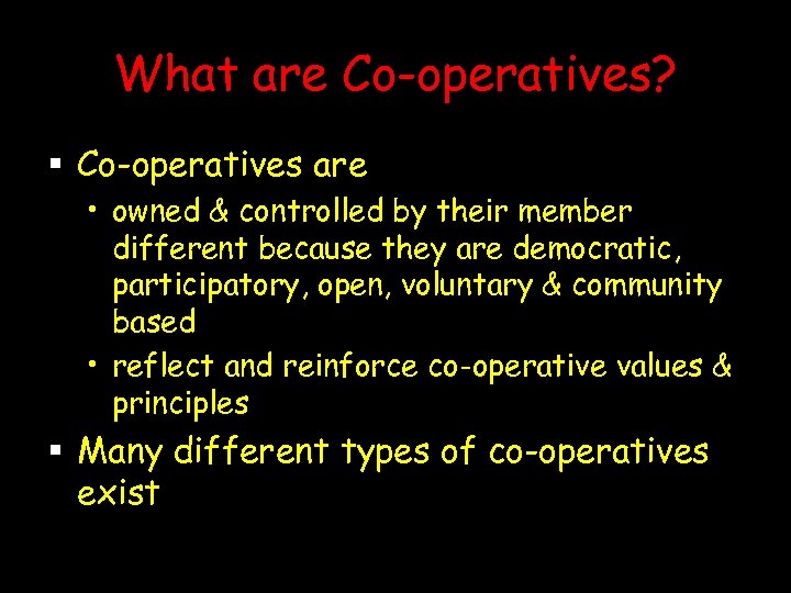 What are Co-operatives? § Co-operatives are • owned & controlled by their member different