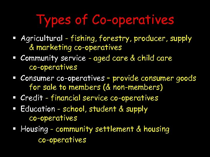 Types of Co-operatives § Agricultural - fishing, forestry, producer, supply. & marketing co-operatives §