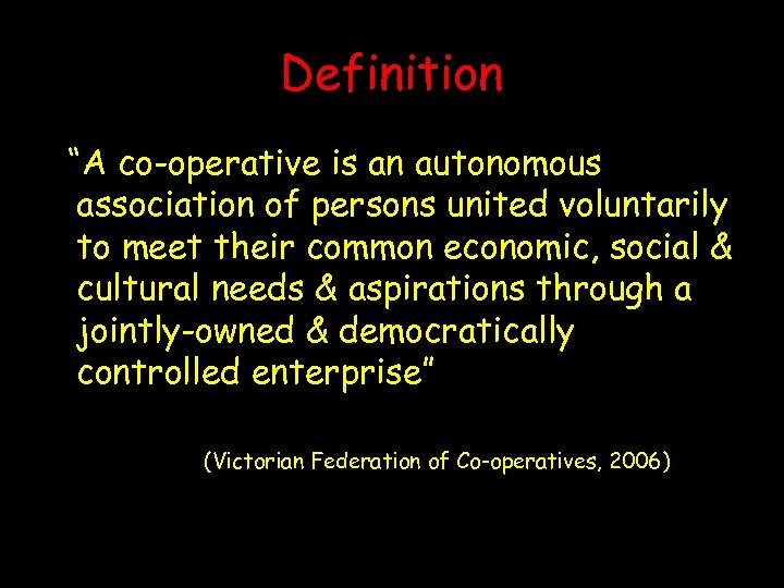 Definition “A co-operative is an autonomous association of persons united voluntarily to meet their