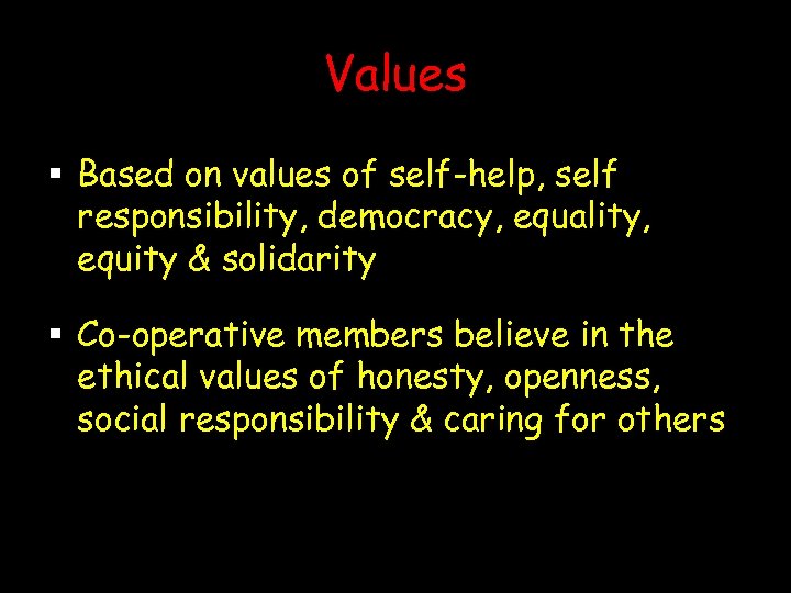 Values § Based on values of self-help, self responsibility, democracy, equality, equity & solidarity