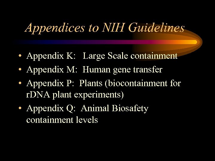 Appendices to NIH Guidelines • Appendix K: Large Scale containment • Appendix M: Human