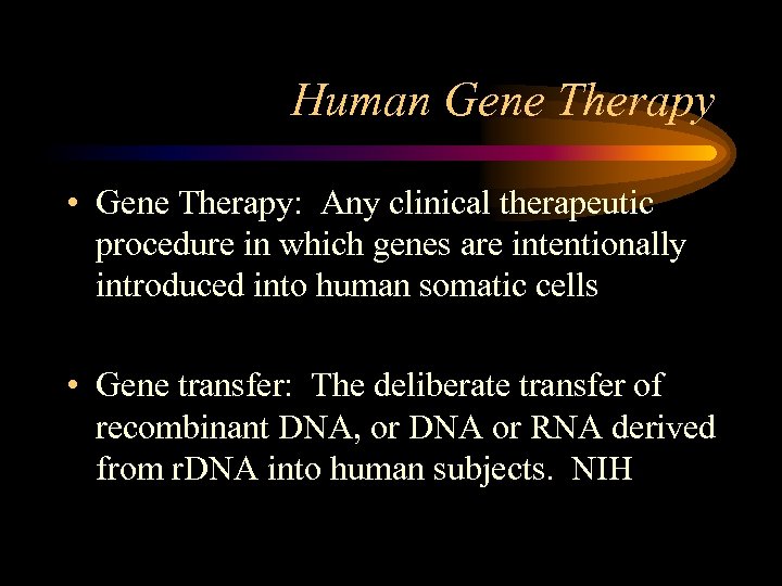 Human Gene Therapy • Gene Therapy: Any clinical therapeutic procedure in which genes are